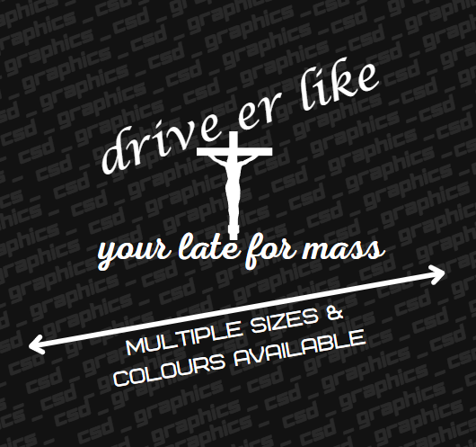 drive er like your late for mass